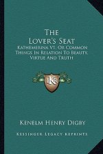 The Lover's Seat: Kathemerina V1; Or Common Things in Relation to Beauty, Virtue and Truth