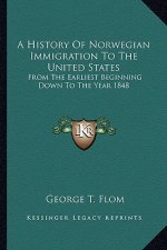 A History Of Norwegian Immigration To The United States: From The Earliest Beginning Down To The Year 1848