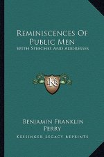 Reminiscences of Public Men: With Speeches and Addresses