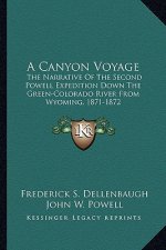 A Canyon Voyage: The Narrative of the Second Powell Expedition Down the Green-Colorado River from Wyoming, 1871-1872