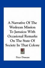 A Narrative of the Wesleyan Mission to Jamaica: With Occasional Remarks on the State of Society in That Colony