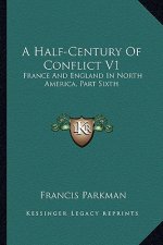 A Half-Century of Conflict V1: France and England in North America, Part Sixth