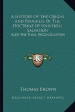 A History Of The Origin And Progress Of The Doctrine Of Universal Salvation: Also The Final Reconciliation