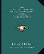 The Gold-Mines of Midian and the Ruined Midianite Cities: A Fortnight's Tour in Northwestern Arabia