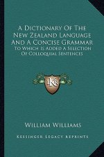 A Dictionary of the New Zealand Language and a Concise Grammar: To Which Is Added a Selection of Colloquial Sentences