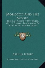 Morocco and the Moors: Being an Account of Travels, with a General Description of the Country and Its People