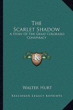 The Scarlet Shadow: A Story Of The Great Colorado Conspiracy