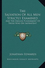 The Salvation of All Men Strictly Examined: And the Endless Punishment of Those Who Die Impenitent