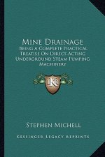 Mine Drainage: Being a Complete Practical Treatise on Direct-Acting Underground Steam Pumping Machinery