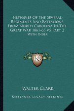 Histories of the Several Regiments and Battalions from North Carolina in the Great War 1861-65 V5 Part 2: With Index