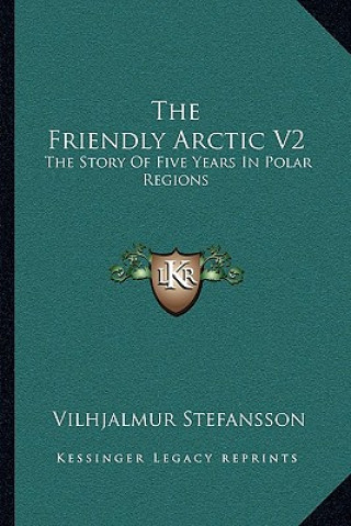 The Friendly Arctic V2: The Story Of Five Years In Polar Regions