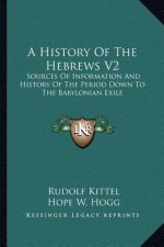 A History Of The Hebrews V2: Sources Of Information And History Of The Period Down To The Babylonian Exile