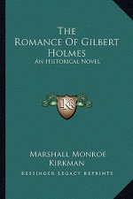 The Romance of Gilbert Holmes: An Historical Novel