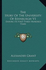 The Story Of The University Of Edinburgh V1: During Its First Three Hundred Years