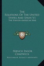 The Relations of the United States and Spain V1: The Spanish-American War