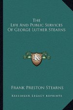 The Life and Public Services of George Luther Stearns