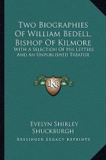 Two Biographies of William Bedell, Bishop of Kilmore: With a Selection of His Letters and an Unpublished Treatise