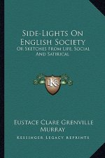 Side-Lights on English Society: Or Sketches from Life, Social and Satirical