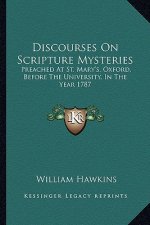 Discourses on Scripture Mysteries: Preached at St. Mary's, Oxford, Before the University, in the Year 1787