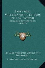 Early and Miscellaneous Letters of J. W. Goethe: Including Letters to His Mother
