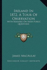 Ireland in 1872, a Tour of Observation: With Remarks on Irish Public Questions