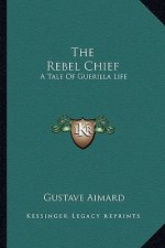 The Rebel Chief: A Tale of Guerilla Life