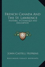 French Canada and the St. Lawrence: Historic, Picturesque and Descriptive