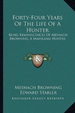 Forty-Four Years of the Life of a Hunter: Being Reminiscences of Meshach Browning, a Maryland Hunter