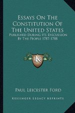 Essays on the Constitution of the United States: Published During Its Discussion by the People 1787-1788