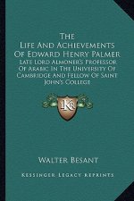 The Life and Achievements of Edward Henry Palmer: Late Lord Almoner's Professor of Arabic in the University of Cambridge and Fellow of Saint John's Co