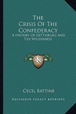 The Crisis Of The Confederacy: A History Of Gettysburg And The Wilderness
