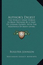 Author's Digest: The World's Great Stories in Brief, Prepared by a Staff of Literary Experts, with the Assistance of Many Living Noveli