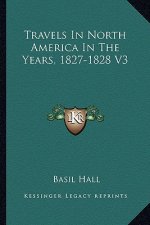 Travels in North America in the Years, 1827-1828 V3