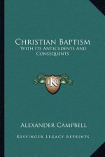 Christian Baptism: With Its Antecedents and Consequents