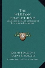 The Wesleyan Demonsthenes: Comprising Select Sermons of REV. Joseph Beaumont