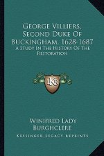 George Villiers, Second Duke Of Buckingham, 1628-1687: A Study In The History Of The Restoration