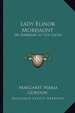 Lady Elinor Mordaunt: Or Sunbeams in the Castle