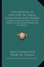 Explorations in Africa by Dr. David Livingstone and Others: Giving a Full Account of the Stanley-Livingstone Expedition of Search