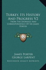 Turkey, Its History and Progress V2: From the Journals and Correspondence of Sir James Porter