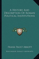 A History And Description Of Roman Political Institutions