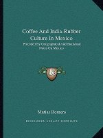 Coffee and India-Rubber Culture in Mexico: Preceded by Geographical and Statistical Notes on Mexico