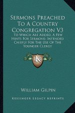 Sermons Preached to a Country Congregation V3: To Which Are Added, a Few Hints for Sermons; Intended Chiefly for the Use of the Younger Clergy