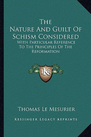 The Nature and Guilt of Schism Considered: With Particular Reference to the Principles of the Reformation