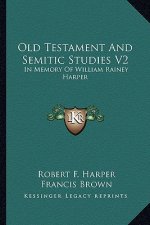 Old Testament and Semitic Studies V2: In Memory of William Rainey Harper