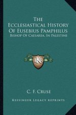 The Ecclesiastical History Of Eusebius Pamphilus: Bishop Of Caesarea, In Palestine