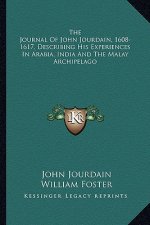 The Journal of John Jourdain, 1608-1617, Describing His Experiences in Arabia, India and the Malay Archipelago