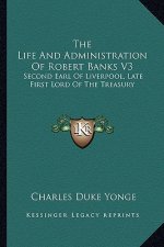 The Life and Administration of Robert Banks V3: Second Earl of Liverpool, Late First Lord of the Treasury
