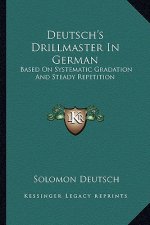 Deutsch's Drillmaster in German: Based on Systematic Gradation and Steady Repetition