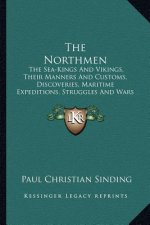 The Northmen: The Sea-Kings and Vikings, Their Manners and Customs, Discoveries, Maritime Expeditions, Struggles and Wars