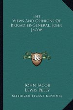 The Views and Opinions of Brigadier-General, John Jacob